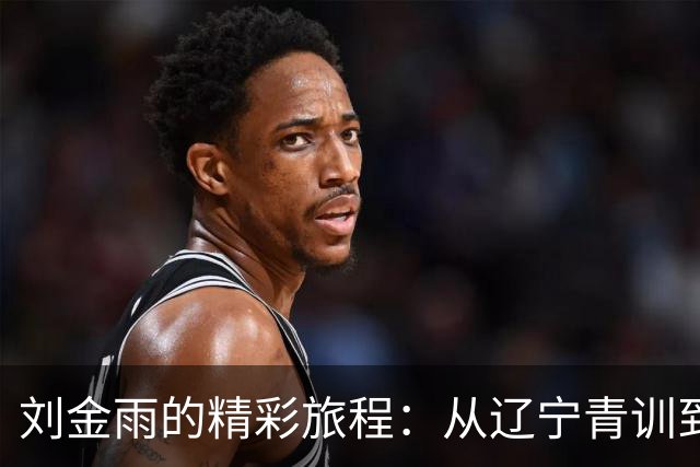 刘金雨的精彩旅程：从辽宁青训到广州的崭新篇章
